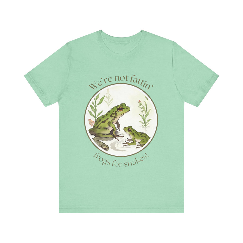 We're not fattin' frogs for snakes — Unisex Jersey Tee  Faith 4 More HQ