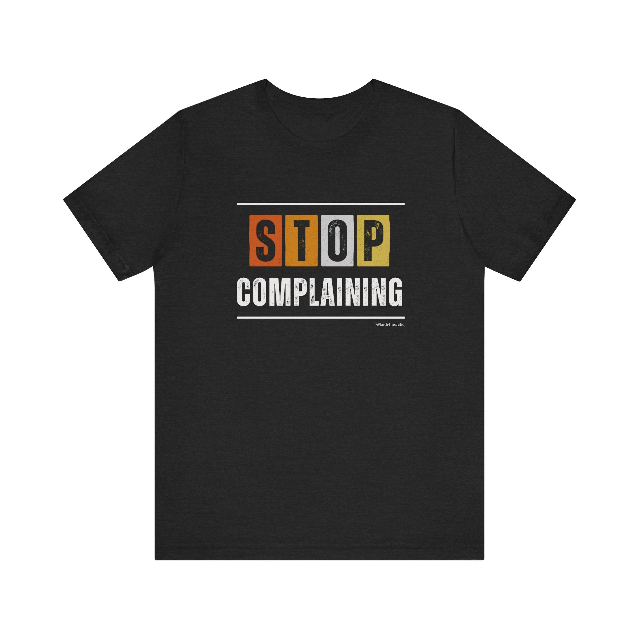 STOP COMPLAINING — Unisex Jersey Tee Faith 4 More HQ