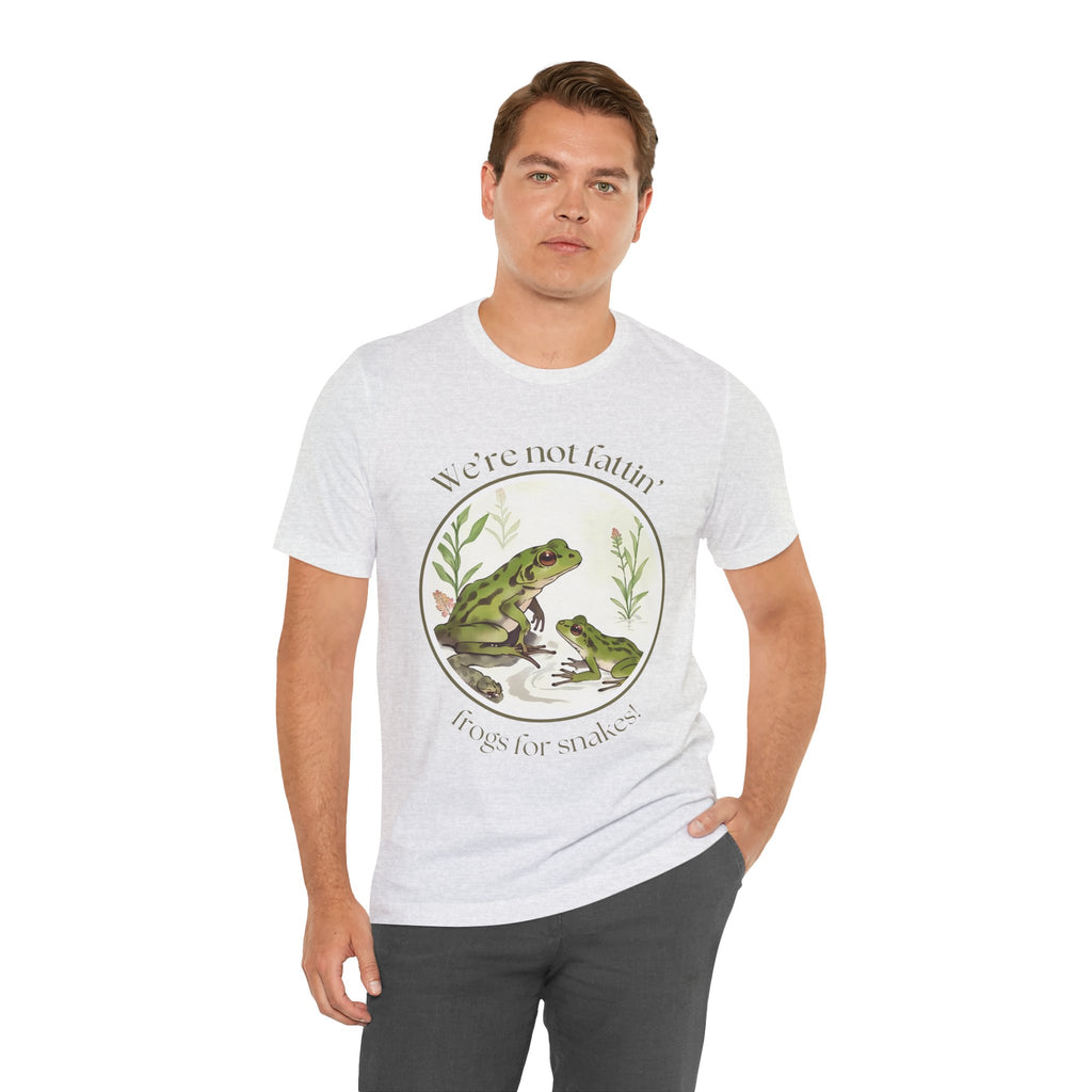 We're not fattin' frogs for snakes — Unisex Jersey Tee  Faith 4 More HQ