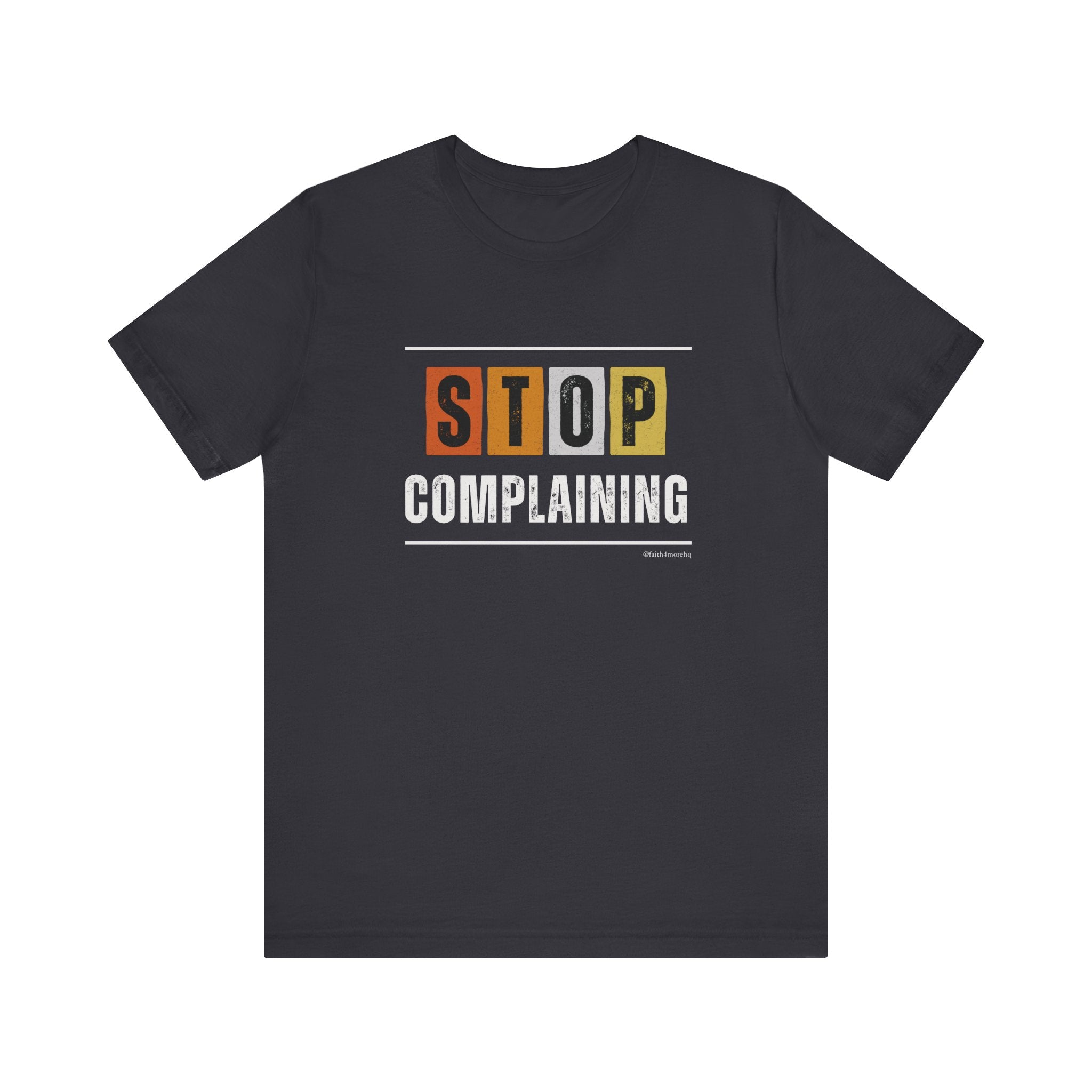 STOP COMPLAINING — Unisex Jersey Tee Faith 4 More HQ