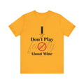 I don't play about mine — Unisex Jersey Tee Faith 4 More HQ