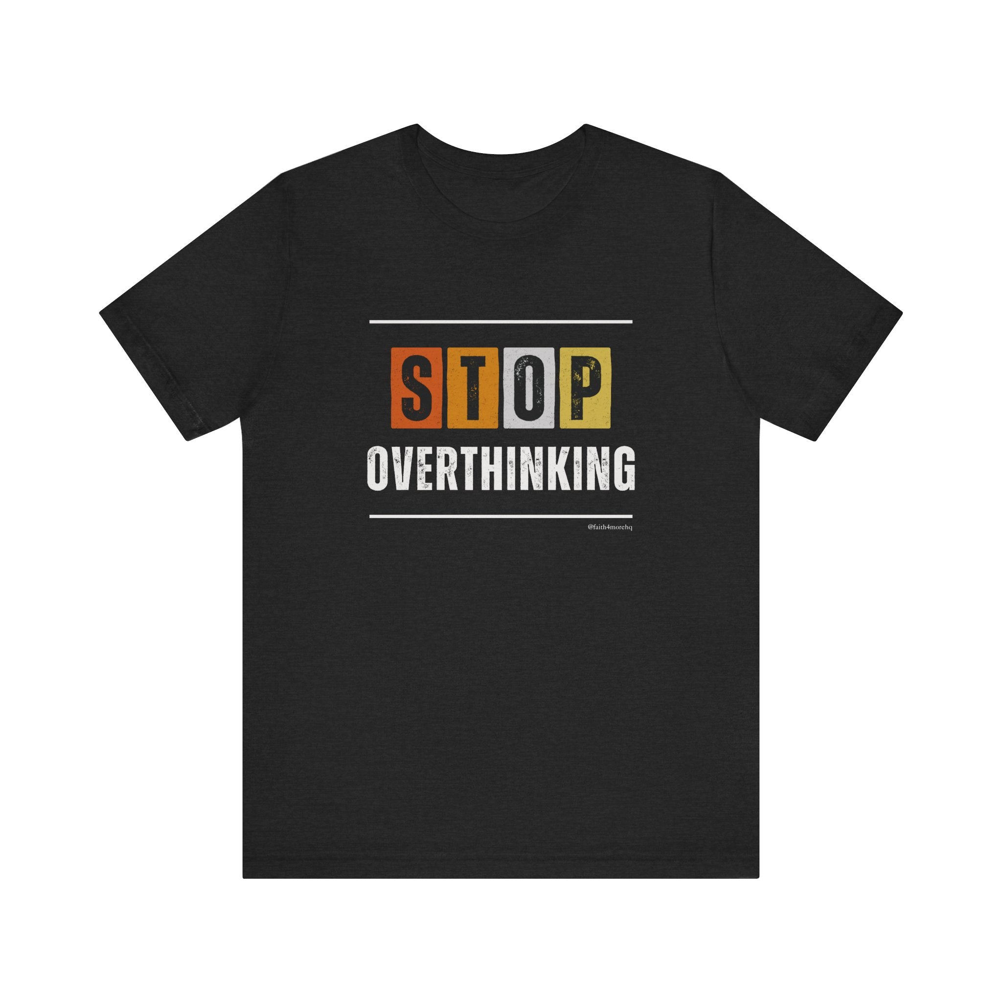 STOP OVERTHINKING — Unisex Jersey Tee Faith 4 More HQ