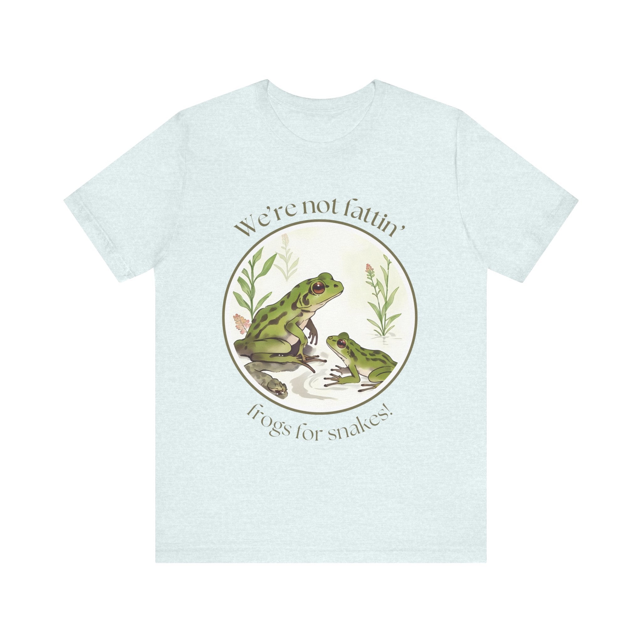 We're not fattin' frogs for snakes — Unisex Jersey Tee  Faith 4 More HQ
