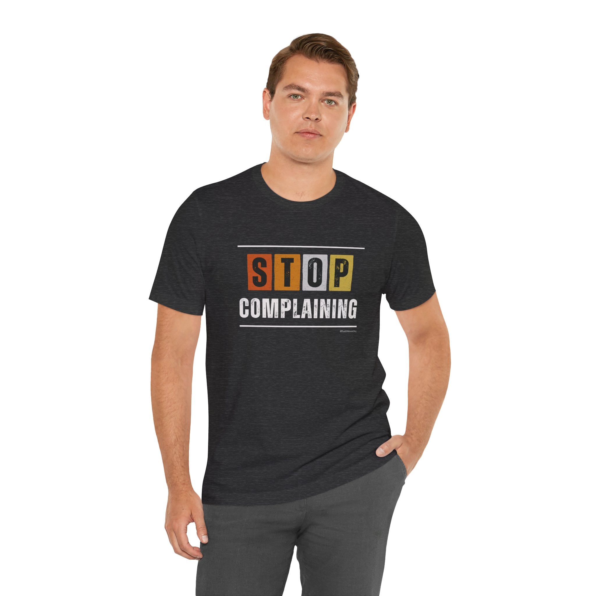 STOP COMPLAINING — Unisex Jersey Tee Faith 4 More HQ