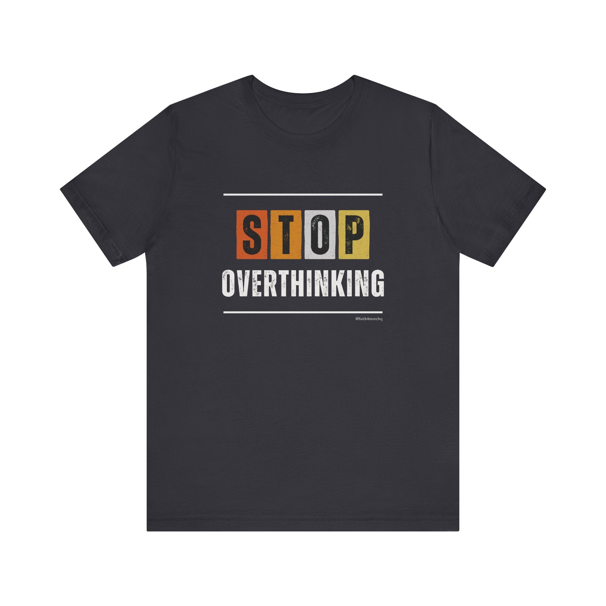 STOP OVERTHINKING — Unisex Jersey Tee Faith 4 More HQ