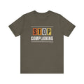 STOP COMPLAINING — Unisex Jersey Tee Faith 4 More HQ